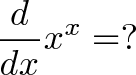 d/dx x^x = ? d/dx x^x = ?