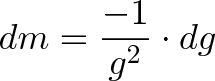 dm = -1/g^2 * dg dm = -1/g^2 * dg