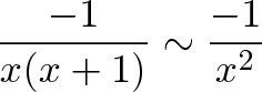-1/x*(x+1) ~ -1/x^2 -1/x*(x+1) ~ -1/x^2